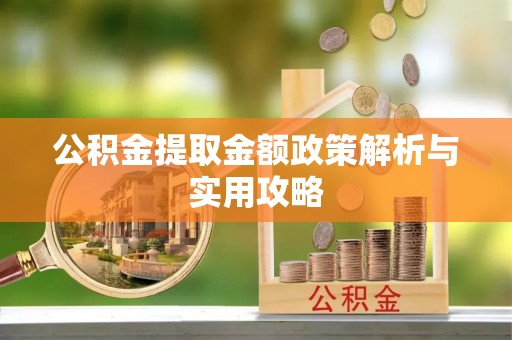 榆次公积金提取金额政策解析与实用攻略