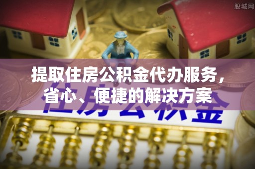 榆次提取住房公积金代办服务，省心、便捷的解决方案