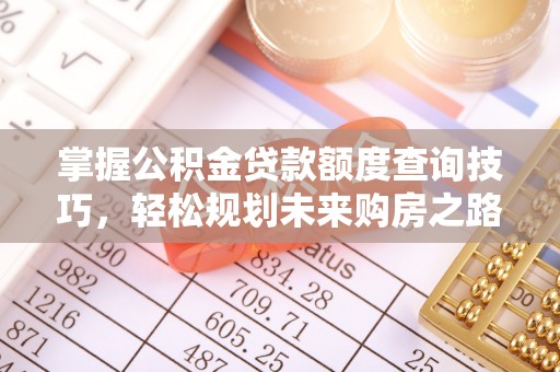榆次掌握公积金贷款额度查询技巧，轻松规划未来购房之路