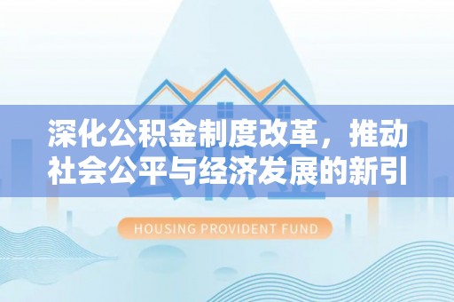 榆次深化公积金制度改革，推动社会公平与经济发展的新引擎