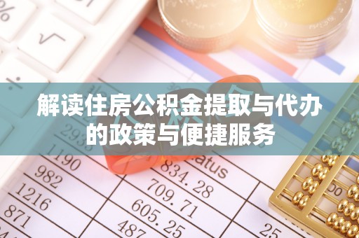 榆次解读住房公积金提取与代办的政策与便捷服务