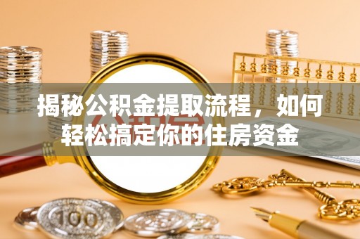 榆次揭秘公积金提取流程，如何轻松搞定你的住房资金