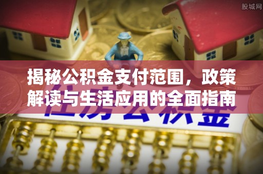 榆次揭秘公积金支付范围，政策解读与生活应用的全面指南