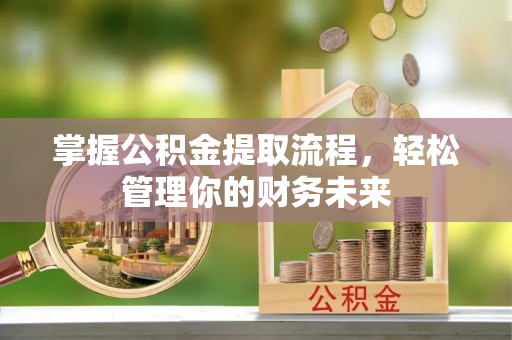 榆次掌握公积金提取流程，轻松管理你的财务未来