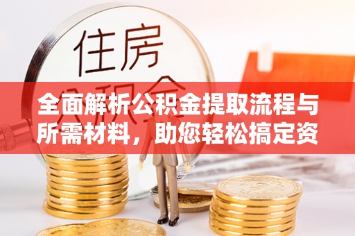 榆次全面解析公积金提取流程与所需材料，助您轻松搞定资金提取