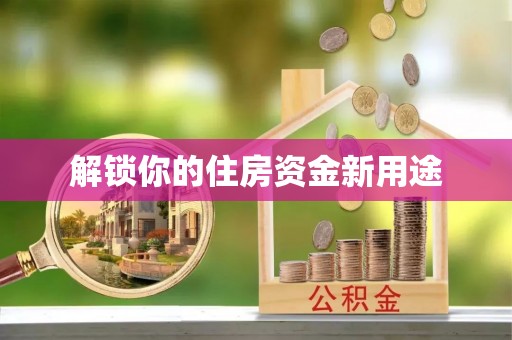 榆次解锁你的住房资金新用途