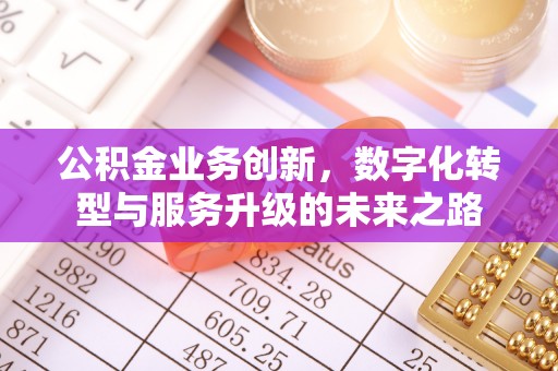 榆次公积金业务创新，数字化转型与服务升级的未来之路