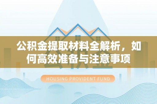 榆次公积金提取材料全解析，如何高效准备与注意事项