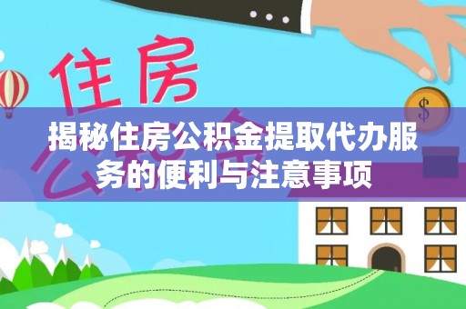 榆次揭秘住房公积金提取代办服务的便利与注意事项
