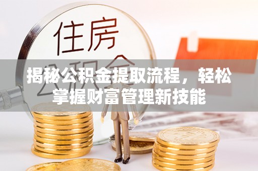 榆次揭秘公积金提取流程，轻松掌握财富管理新技能