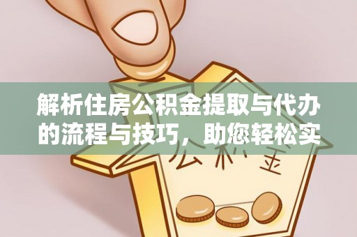 榆次解析住房公积金提取与代办的流程与技巧，助您轻松实现资金流动