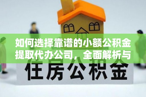 榆次如何选择靠谱的小额公积金提取代办公司，全面解析与实用指南