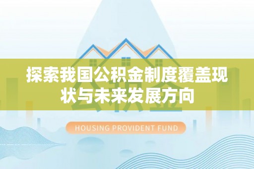 榆次探索我国公积金制度覆盖现状与未来发展方向