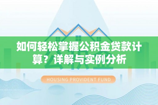 榆次如何轻松掌握公积金贷款计算？详解与实例分析