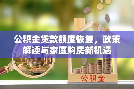 榆次公积金贷款额度恢复，政策解读与家庭购房新机遇