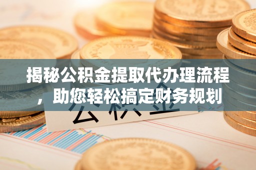 榆次揭秘公积金提取代办理流程，助您轻松搞定财务规划
