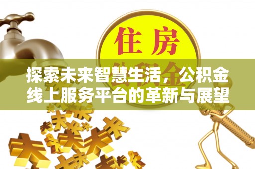 榆次探索未来智慧生活，公积金线上服务平台的革新与展望