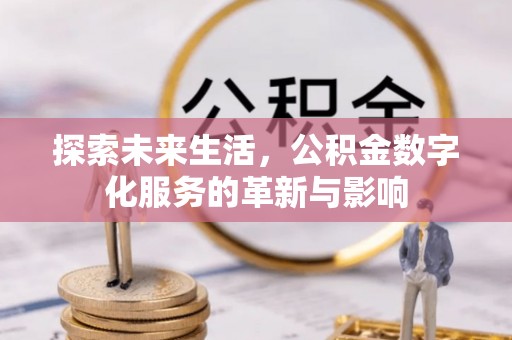 榆次探索未来生活，公积金数字化服务的革新与影响