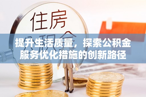 榆次提升生活质量，探索公积金服务优化措施的创新路径