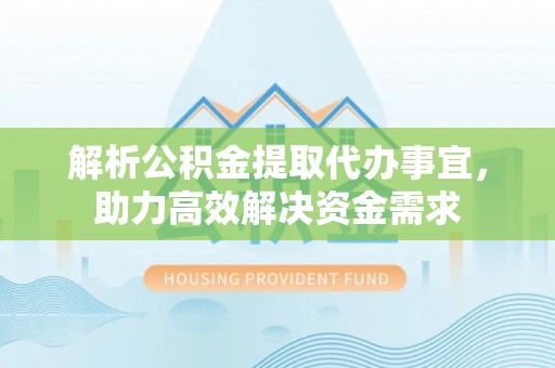 榆次解析公积金提取代办事宜，助力高效解决资金需求