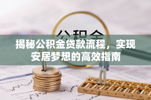 榆次揭秘公积金贷款流程，实现安居梦想的高效指南