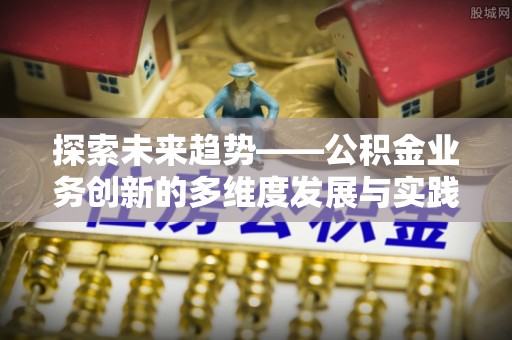 榆次探索未来趋势——公积金业务创新的多维度发展与实践