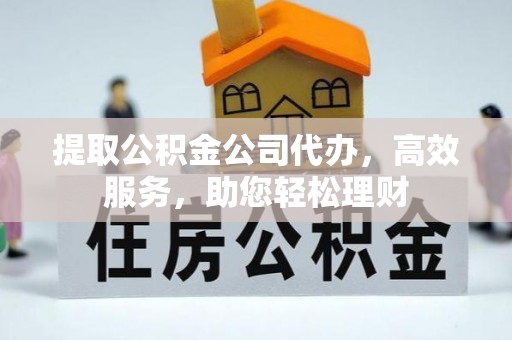 榆次提取公积金公司代办，高效服务，助您轻松理财