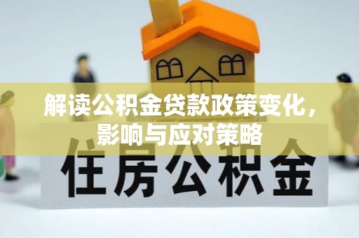 榆次解读公积金贷款政策变化，影响与应对策略