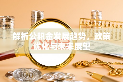 榆次解析公积金发展趋势，政策优化与未来展望