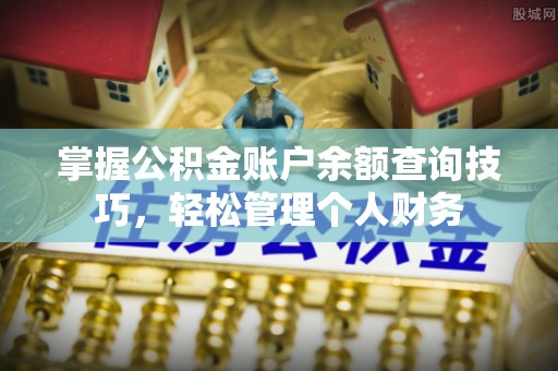 榆次掌握公积金账户余额查询技巧，轻松管理个人财务