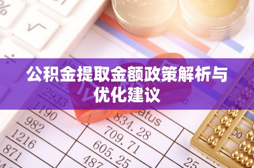 榆次公积金提取金额政策解析与优化建议