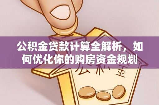 榆次公积金贷款计算全解析，如何优化你的购房资金规划