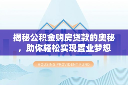 榆次揭秘公积金购房贷款的奥秘，助你轻松实现置业梦想