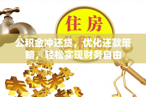 榆次公积金冲还贷，优化还款策略，轻松实现财务自由