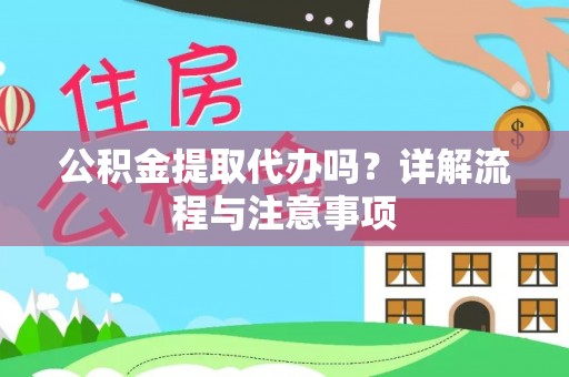 榆次公积金提取代办吗？详解流程与注意事项
