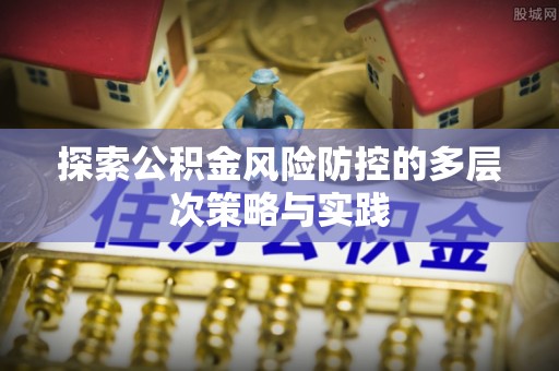 榆次探索公积金风险防控的多层次策略与实践