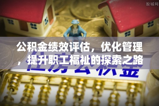 榆次公积金绩效评估，优化管理，提升职工福祉的探索之路