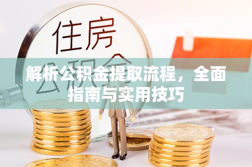 榆次解析公积金提取流程，全面指南与实用技巧