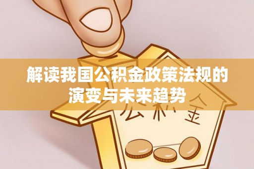 榆次解读我国公积金政策法规的演变与未来趋势