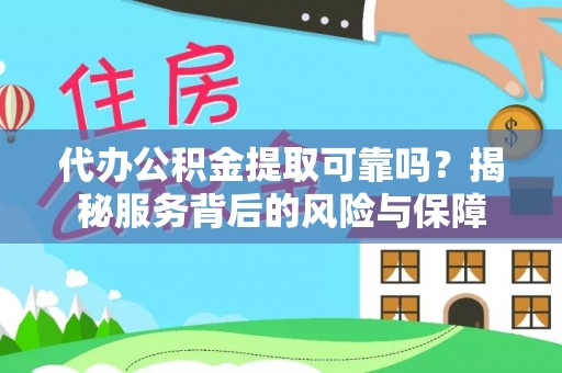 榆次代办公积金提取可靠吗？揭秘服务背后的风险与保障