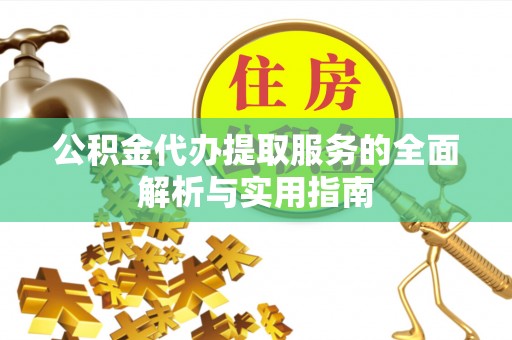 榆次公积金代办提取服务的全面解析与实用指南