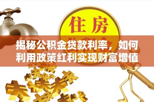 榆次揭秘公积金贷款利率，如何利用政策红利实现财富增值