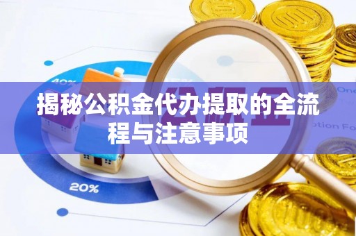 榆次揭秘公积金代办提取的全流程与注意事项