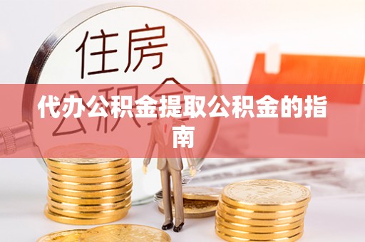 榆次代办公积金提取公积金的指南