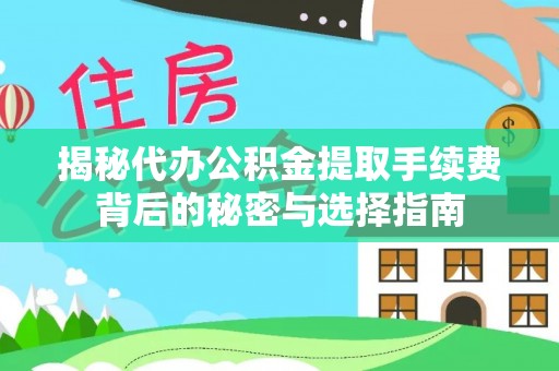 榆次揭秘代办公积金提取手续费背后的秘密与选择指南