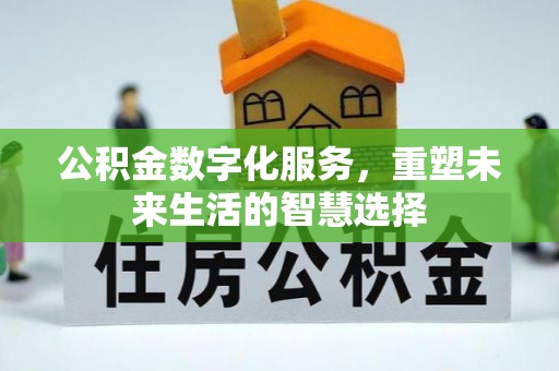 榆次公积金数字化服务，重塑未来生活的智慧选择