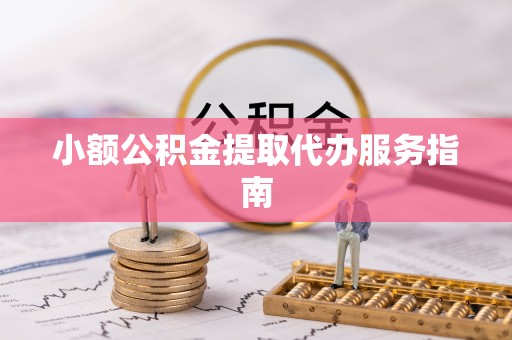 榆次小额公积金提取代办服务指南