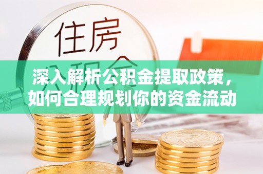 榆次深入解析公积金提取政策，如何合理规划你的资金流动