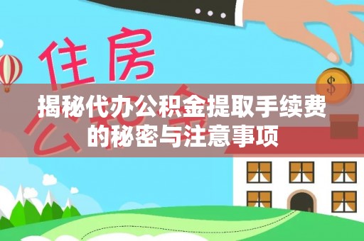 榆次揭秘代办公积金提取手续费的秘密与注意事项