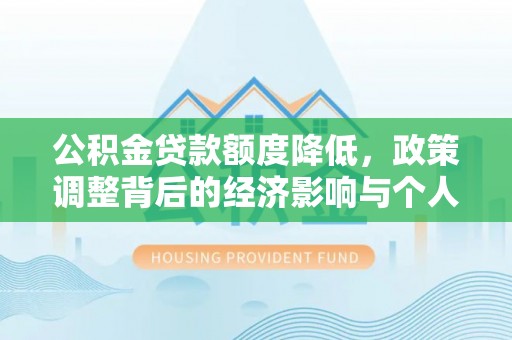 榆次公积金贷款额度降低，政策调整背后的经济影响与个人应对策略